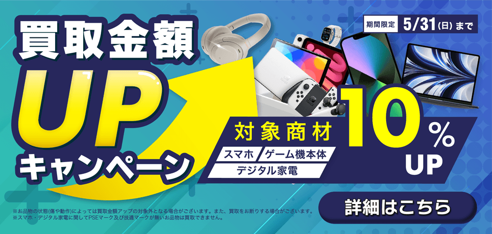 買取金額UPキャンペーン 対象商材10%UP 期間限定5/31(日)まで
